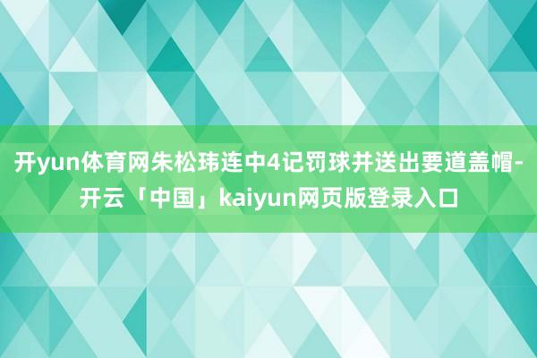 开yun体育网朱松玮连中4记罚球并送出要道盖帽-开云「中国」kaiyun网页版登录入口